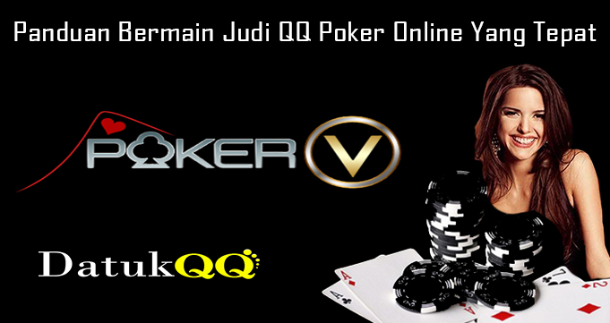 Panduan Bermain Judi QQ Poker Online Yang Tepat